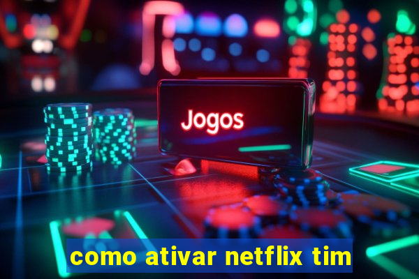 como ativar netflix tim